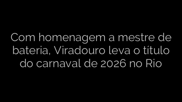 ​Com homenagem a mestre de bateria, Viradouro leva o título do carnaval de 2026 no Rio 